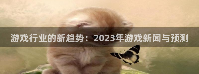杜邦娱乐网址官网：游戏行业的新趋势：2023年游戏新闻与预测