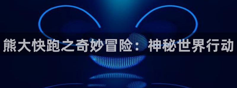 杜邦娱乐平台官网登录：熊大快跑之奇妙冒险：神秘世界行动